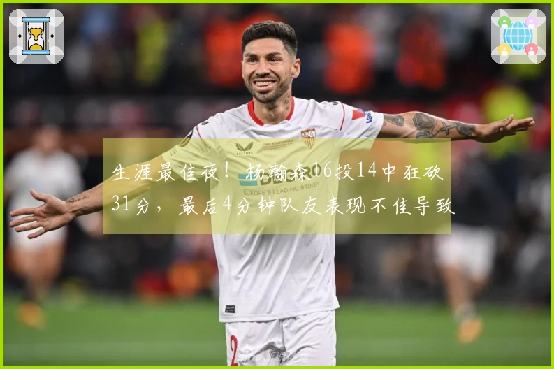 生涯最佳夜！杨瀚森16投14中狂砍31分，最后4分钟队友表现不佳导致失利